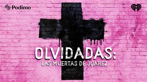 Presentación del podcast Olvidadas Las muertas de Juárez YouTube