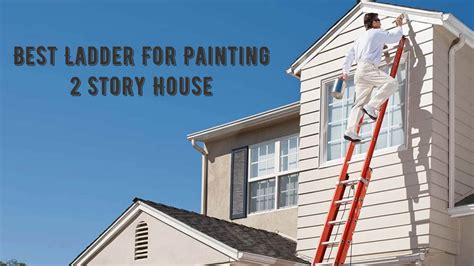 Best Ladder For Painting 2 Story House Universalbranson
