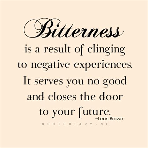 Bitterness Is A Result Of Clinging To Negative Experiences It Serves
