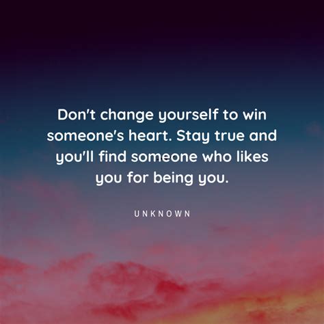 Don't change yourself to win someone's heart. Stay true ...