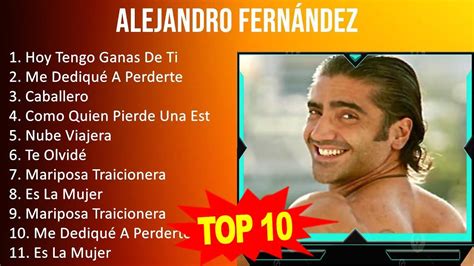 Alejandro Fernández 2023 10 Grandes Exitos Hoy Tengo Ganas De Ti