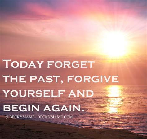Beckysiamecom Today Forget The Past Forgive Yourself And Begin