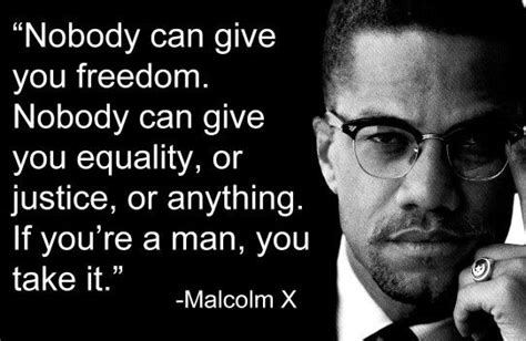 Freedom Equality Justice If Youre A Man Take It Malcolm X
