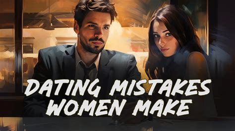Dating Disasters Top 3 Dating Mistakes Women Need To Avoid Youtube