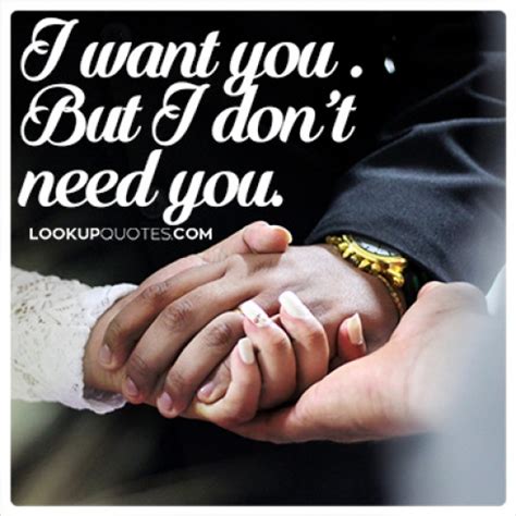 I'll always love you 'cause we grew up together and you helped make me who i am. I want you.But I don't need you.
