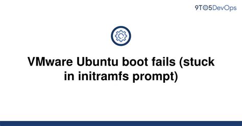 Solved Vmware Ubuntu Boot Fails Stuck In Initramfs To Answer