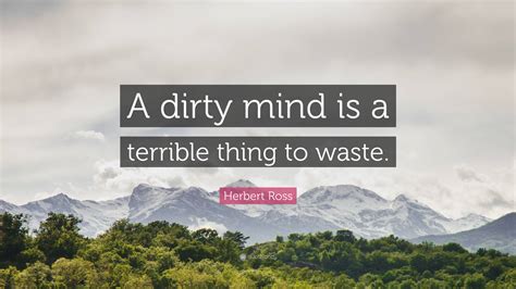 Herbert Ross Quote A Dirty Mind Is A Terrible Thing To Waste