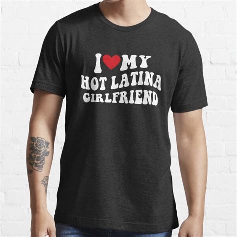 i love my hot latina girlfriend i love my hot girlfriend t shirt for sale by envadesign