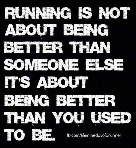 Running Is Not About Being Better Than Someone Else Its About Being