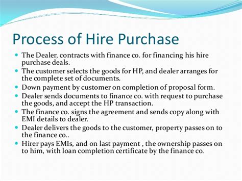 Hire purchase is a kind of agreement where the buyer buying an expensive asset chooses an option to pay for the asset by paying some down payment at the time of purchase of an asset and clearing the remaining dues in regular. Hire purchase