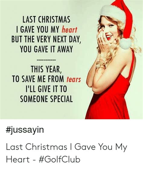 Last Christmas I Gave You My Heart But The Very Next Day You Gave It