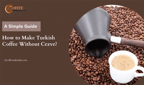 How To Make Turkish Coffee Without Cezve A Simple Guide