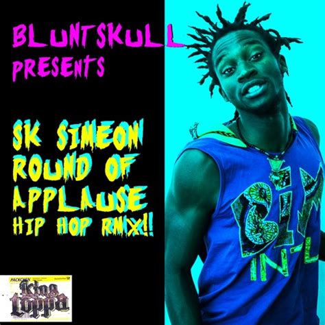 Stream SK Simeon King Toppa Round Of Applause Bluntskull Hip Hop