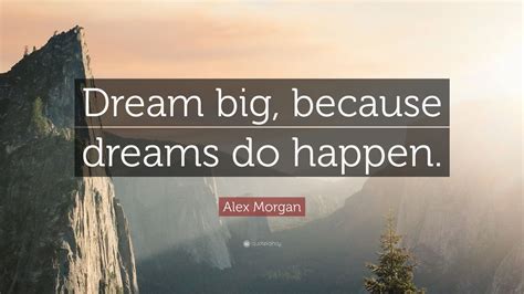 Alex Morgan Quote Dream Big Because Dreams Do Happen 22