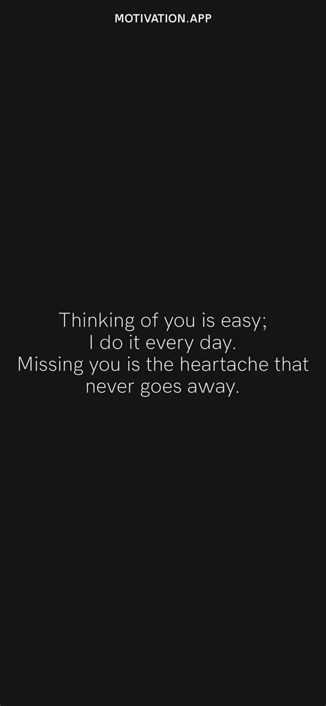Thinking Of You Is Easy I Do It Every Day Missing You Is The Heartache That Never Goes Away