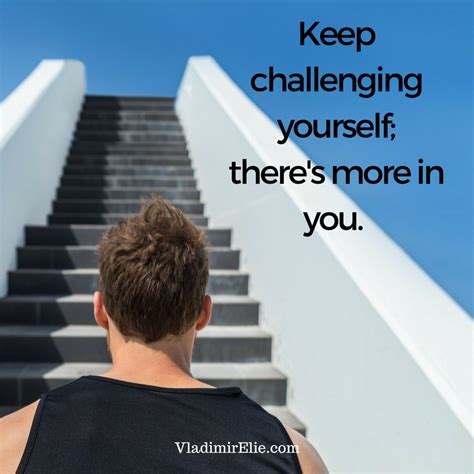 Keep Challenging Yourself Theres More In You Challenges Me Quotes