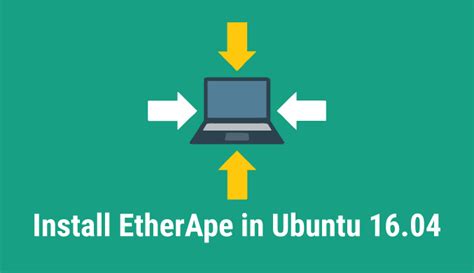 How To Install Etherape And Monitor Network Status In Ubuntu 1604