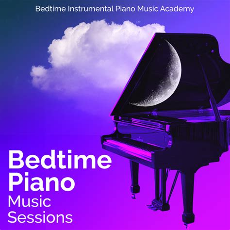 Bedtime Piano Music Sessions Album By Bedtime Instrumental Piano Music Academy Spotify