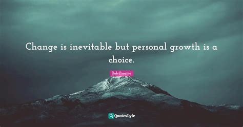 Change Is Inevitable But Personal Growth Is A Choice Quote By Bob