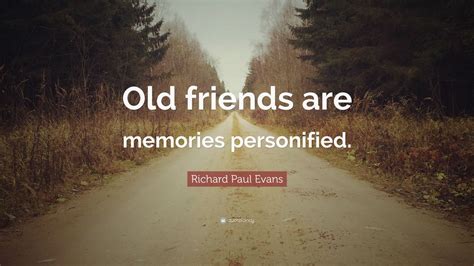 Richard Paul Evans Quote “old Friends Are Memories Personified” 7