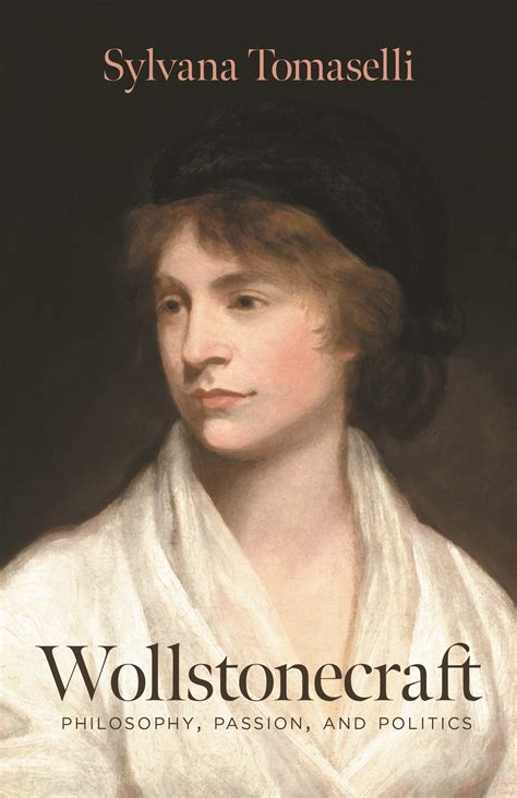 Wollstonecraft Philosophy Passion And Politics By Sylvana Tomaselli Reviewed By Steph