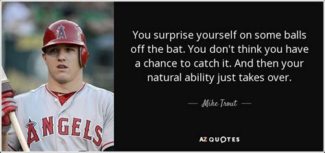 Mike Trout Quote You Surprise Yourself On Some Balls Off The Bat You