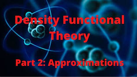 Density Functional Theory Part 2 Approximations Youtube