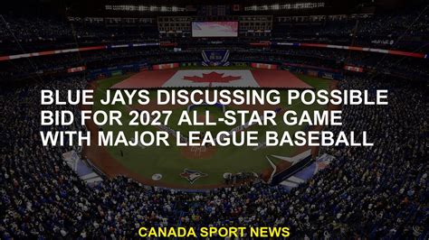Blue Jays Discusses The Possibility Of Offers For 2027 All Star Games