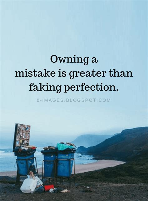 Owning A Mistake Is Greater Than Faking Perfection Mistakes Quotes