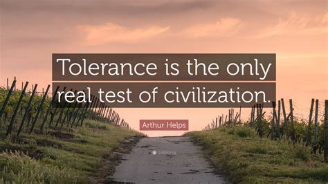 Arthur Helps Quote Tolerance Is The Only Real Test Of Civilization