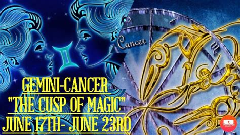 The Cusp Of Magic Gemini Cancer Cusp S June17th June 23rd YouTube