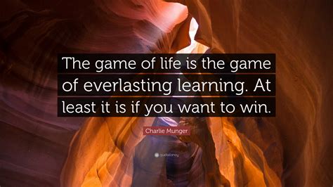 Charlie Munger Quote The Game Of Life Is The Game Of Everlasting