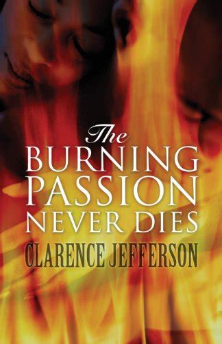 The Burning Passion Never Dies Jefferson Clarence 9781627729062 Books