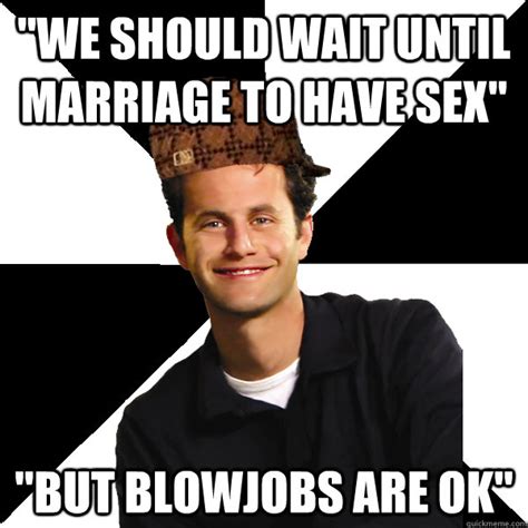 We Should Wait Until Marriage To Have Sex But Blowjobs Are Ok