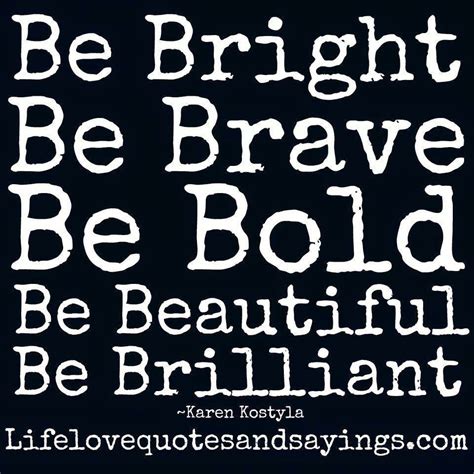 Be Bright Be Brave Be Bold Be Beautiful Be Brilliant Quotes