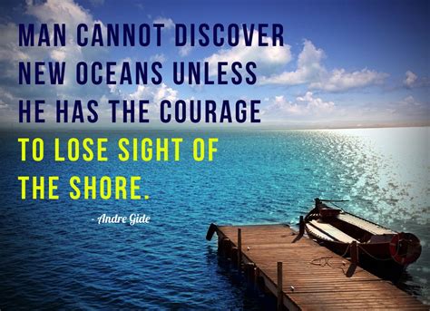 Man Cannot Discover New Oceans Unless He Has The Courage To Lose Sight Of The Shore Andre