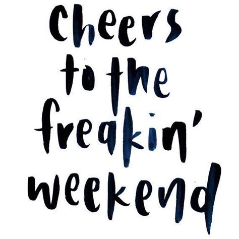 So Happy Its Friday Cheers To The Freakin Weekend Quoteaddict