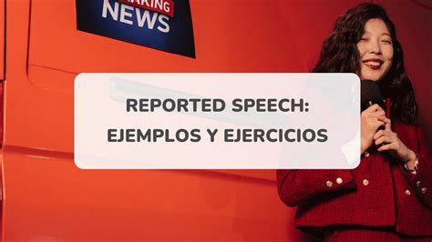 Reported Speech Qué Es Cómo Utilizarlo Ejemplos Y Ejercicios