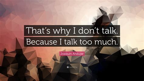 Joaquin Andujar Quote “thats Why I Dont Talk Because I Talk Too Much”