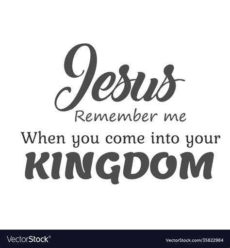Jesus Remember Me When You Come Into Your Kingdom Vector Image
