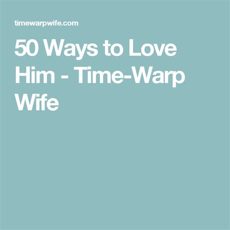 50 Ways To Love Him Time Warp Wife Love Him Time Warp Healthy Relationships