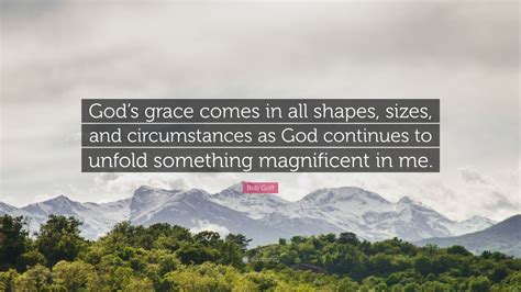 Bob Goff Quote “gods Grace Comes In All Shapes Sizes And Circumstances As God Continues To