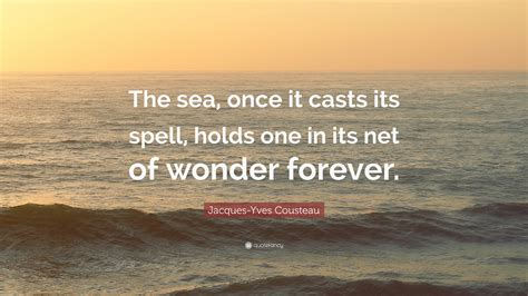 Jacques Yves Cousteau Quote “the Sea Once It Casts Its Spell Holds