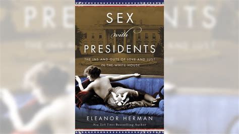 ‘sex With Presidents Looks At Love Lust And Scandal In The White