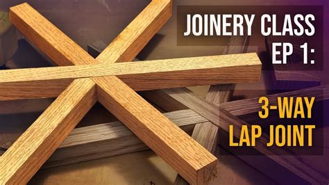 Joinery Class Ep 1 3 Way Lap Joint Youtube