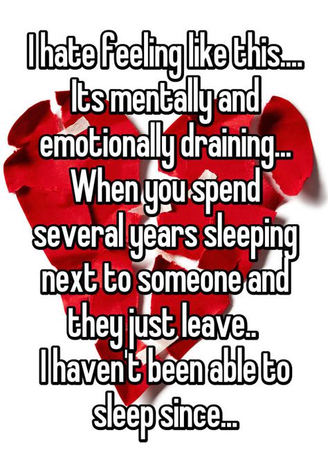 i hate feeling like this its mentally and emotionally draining when you spend several