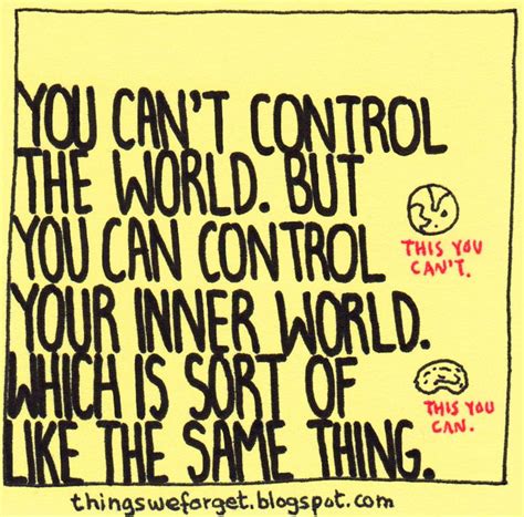 Things We Forget 1067 You Can T Control The World But You Can Control Your Inner World Which
