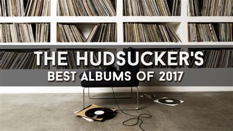 Our Top Picks For The Best Albums Of 2017the Hudsucker