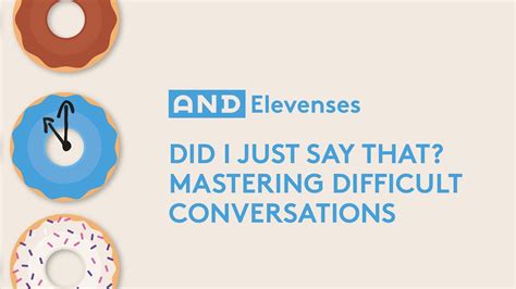 Did I Just Say That Mastering Difficult Conversations And Elevenses