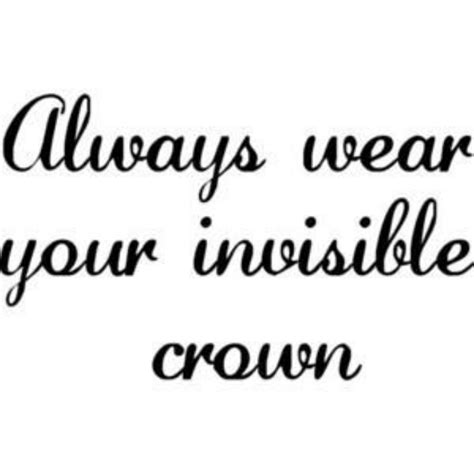 A crown is most often resembles royalty but it also takes on a symbolic meaning of strength, courage, and respect. My Crown Quotes. QuotesGram
